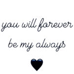 you will forever be my always
